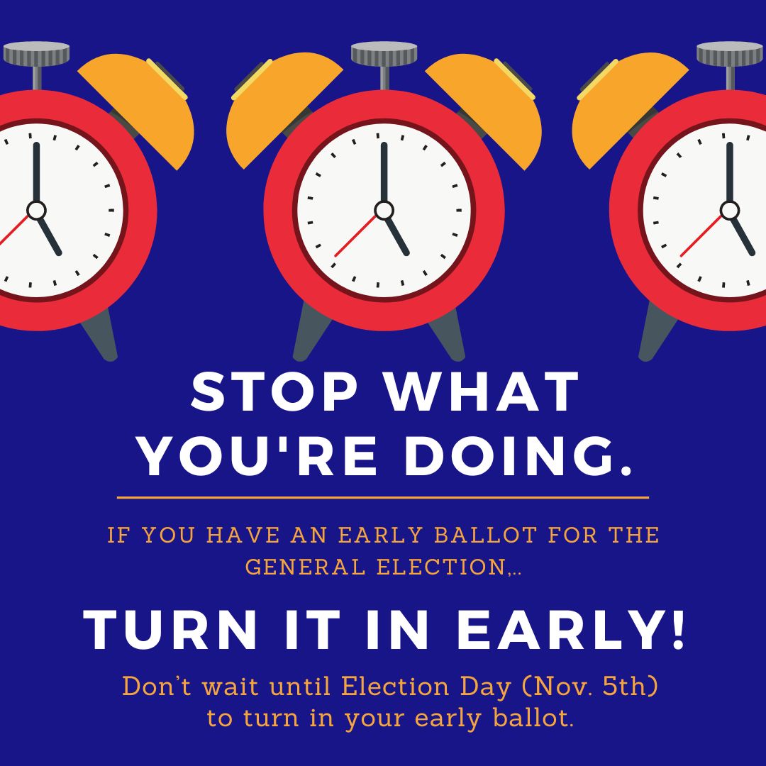 Early General Election Ballots need to be turned in EARLY!